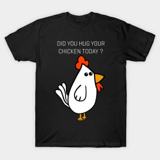 Did You Hug Your Chicken Today ? T-Shirt